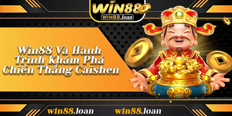 Win88 Và Hành Trình Khám Phá Chiến Thắng Caishen